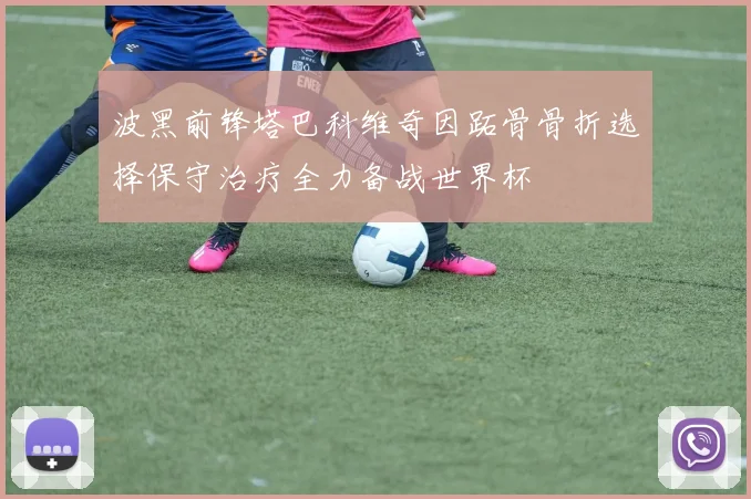 波黑前锋塔巴科维奇因跖骨骨折选择保守治疗全力备战世界杯